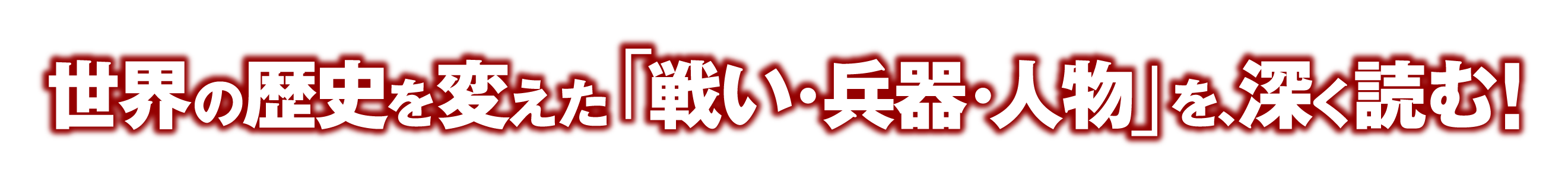 世界の歴史を変えた「戦い・兵器・人物」を、深く読む！